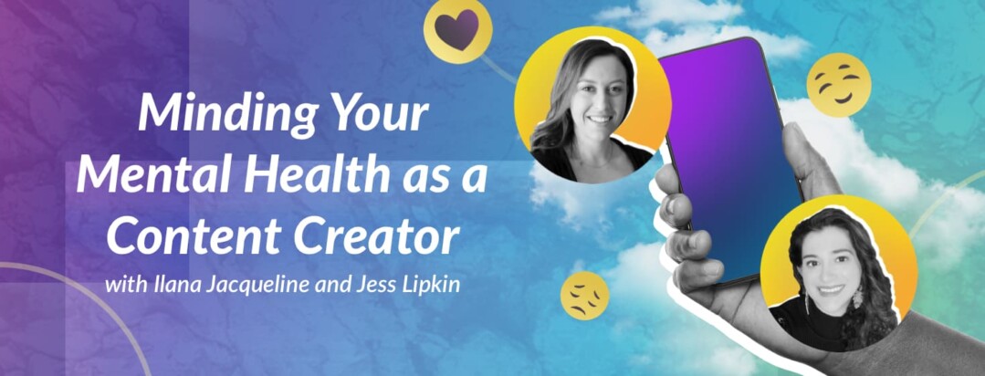 Next to the words "Minding Your Mental Health as a Content Creator with Ilana Jacqueline and Jess Lipkin", a hand holds a phone with portraits of the event speakers and floating emojis.